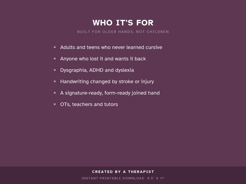 Who it's for: adults and teens who never learned cursive or want it back, dysgraphia, ADHD and dyslexia, handwriting changed by stroke or injury, OTs, teachers and tutors