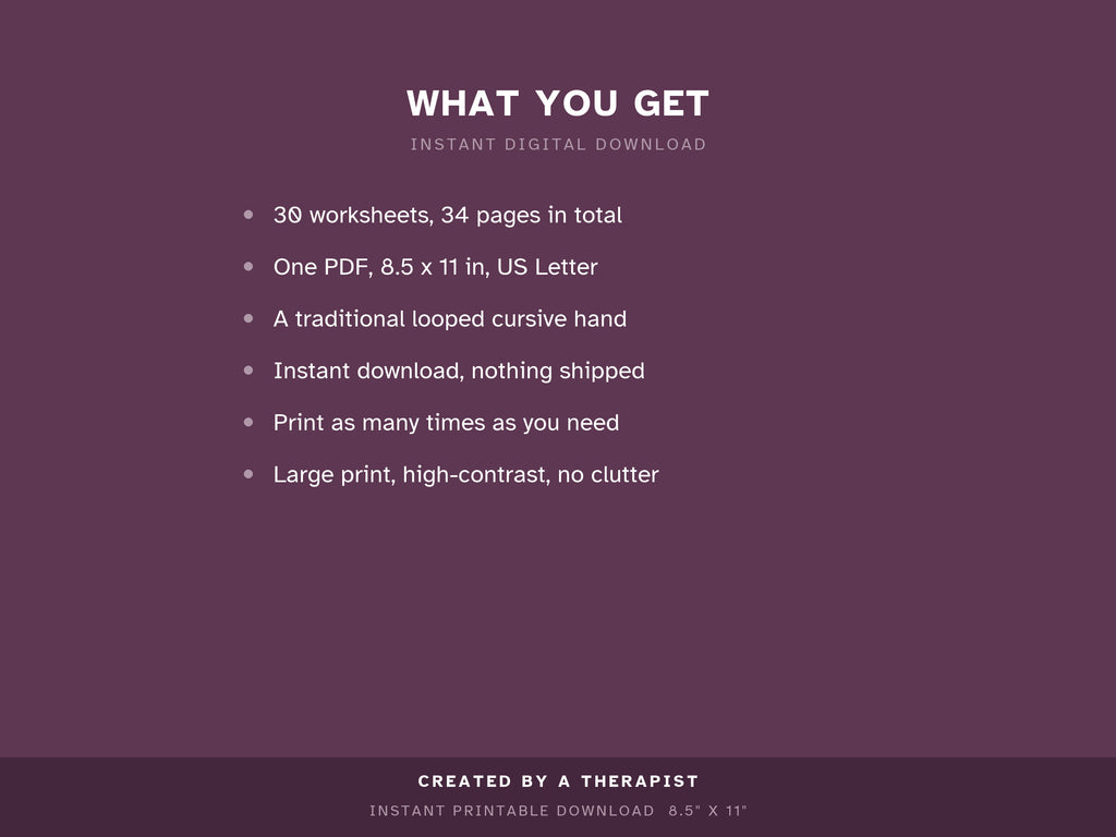 What you get: 30 worksheets, 34 pages, one PDF, traditional looped cursive hand, print as many times as you need